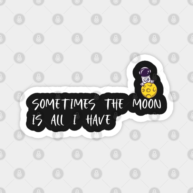 Some times the moon is all I have. Magnet by CanvasCraft