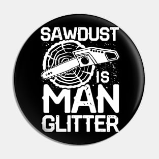 Sawdust is Man Glitter Pin