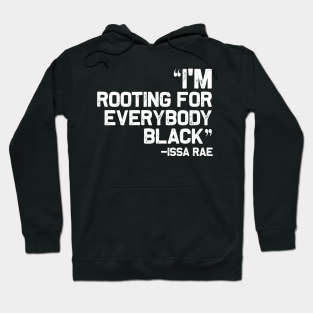 Im Rooting For Everybody Black Hoodies Teepublic