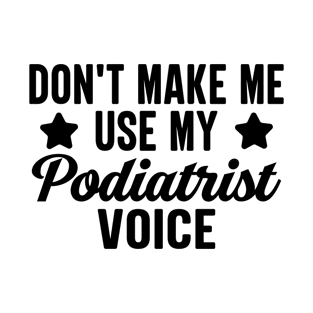 Don't Make Me Use My Podiatrist Voice T-Shirt