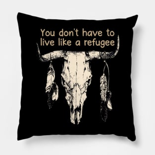 You Don't Have To Live Like A Refugee Bull Quotes Feathers Pillow