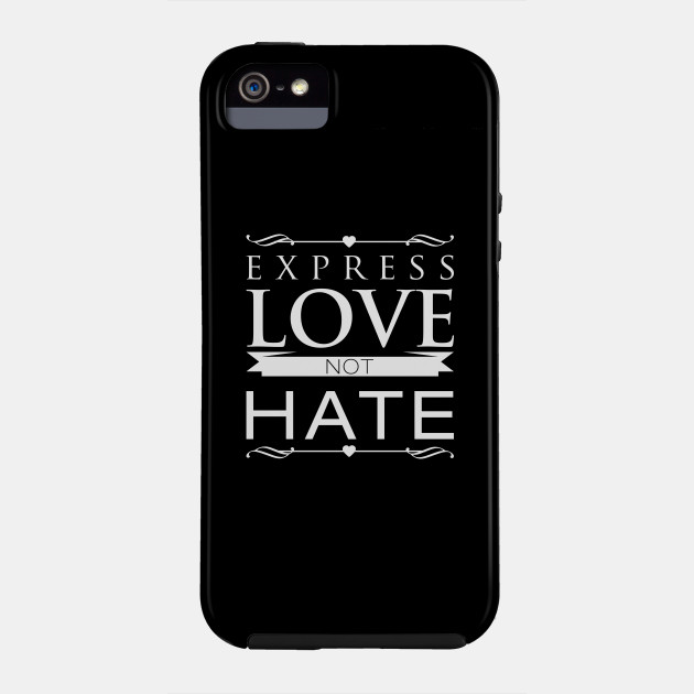 Express Love Not Hate Expressive Gift Expressive Phone Case