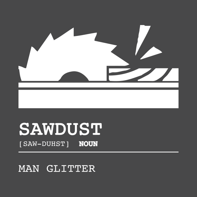 Sawdust is Man Glitter Definition by HeyListen
