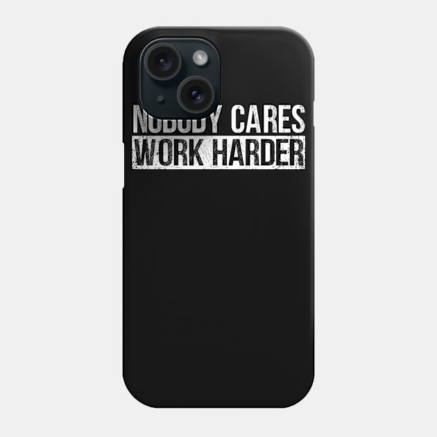 Nobody Cares Work Harder Phone Case by jodesigners