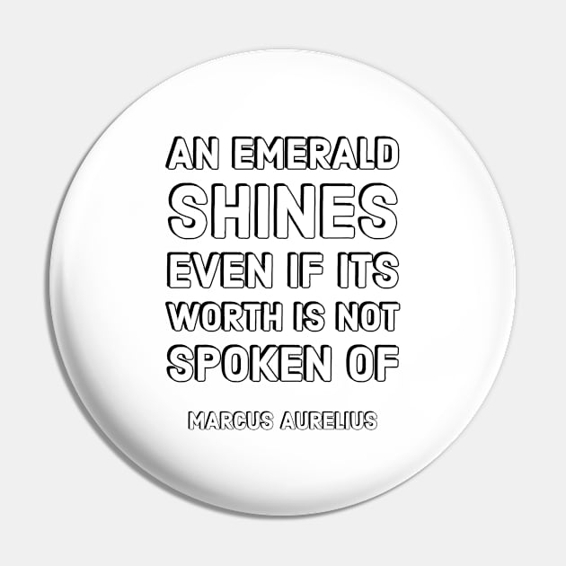 An emerald shines even if its worth is not spoken of – Marcus Aurelius  Stoic Quotes Pin by InspireMe