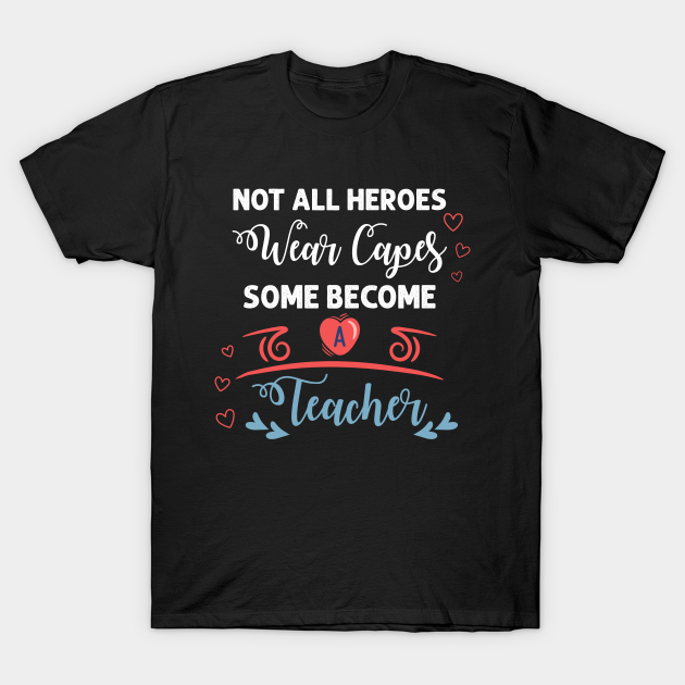 Teacher Shirts - Not all heroes wear capes some become teacher, Teacher Appreciation Shirts, Teacher gift from students - Teacher Gifts - T-Shirt