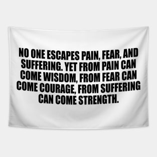 No one escapes pain, fear, and suffering. Tapestry