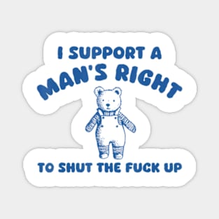 I Support A Man Right To Shut The F*Ck Up Bear Magnet