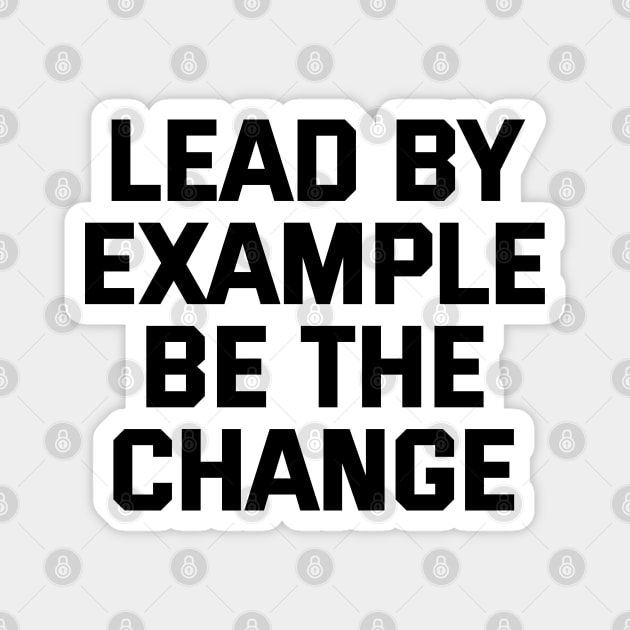 Lead By Example Be The Change Magnet by Texevod