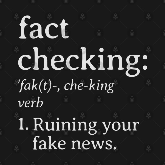 Fact Checking Ruining Your Fake News by TeeShirt_Expressive