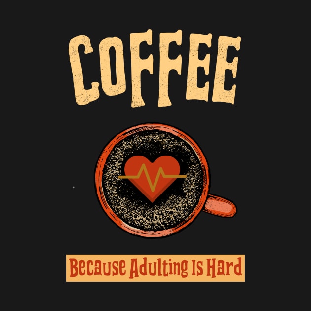 Coffee Because Adulting Is Hard by ExpressYourSoulTees