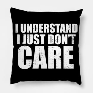 I Understand I Just Dont Care Funny Quote Pillow