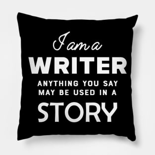 Writer - I am a writer anything you say may used in a story Pillow