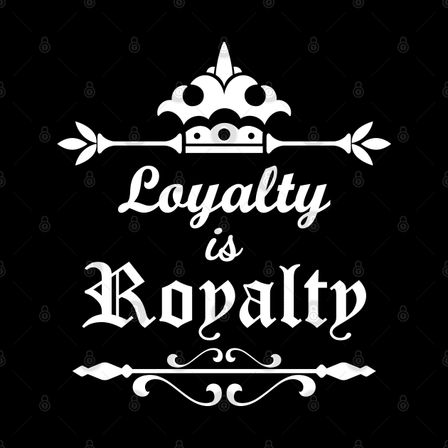 Loyalty is Royalty by Merch House