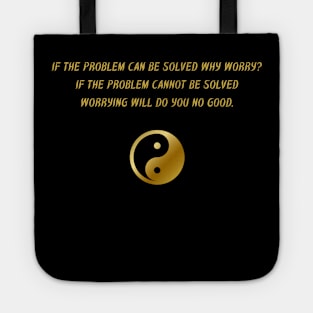 If The Problem Can Be Solved Why Worry? If The Problem Cannot Be Solved Worrying Will Do You No Good. Tote