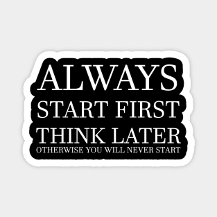 Start First, Think Later! (BLACK) Magnet