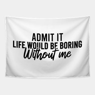 Admit It Life Would Be Boring Without Me Tapestry