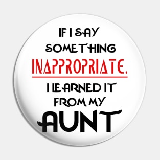 If I Say Something Inappropriate I Learned It From My Aunt Pin