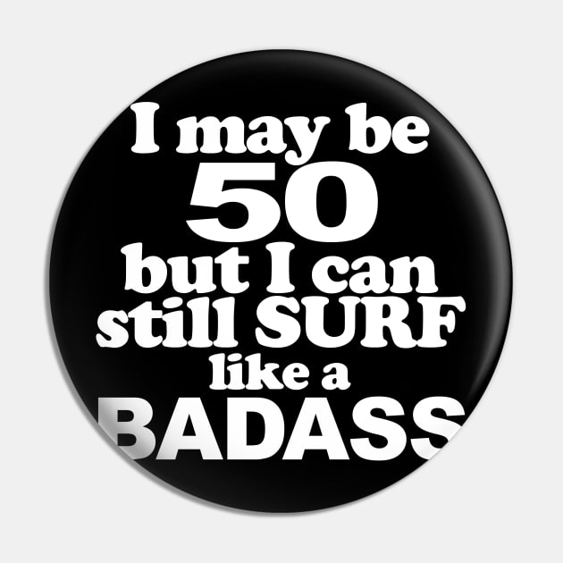 I Might Be 50 But I still Surf Like a Badass Pin by PattisonAvePhanatics