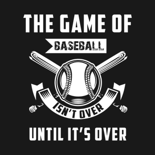 The Game Of Baseball Isn Over Until Its Over 07 T-Shirt