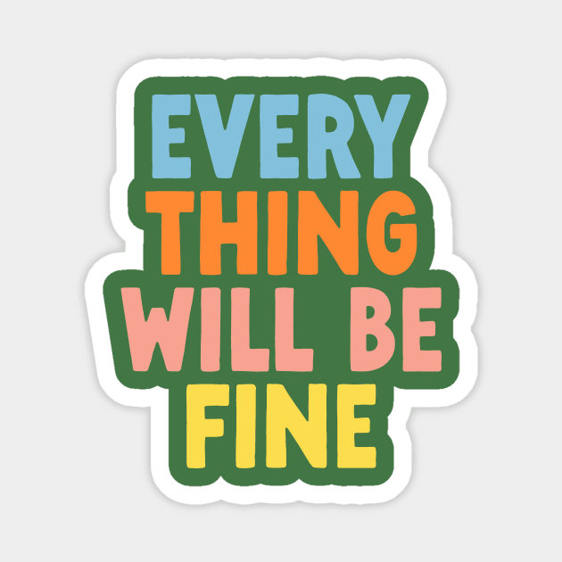 Every Thing Will Be Fine in Green Blue Orange Pink and Yellow Magnet by MotivatedType