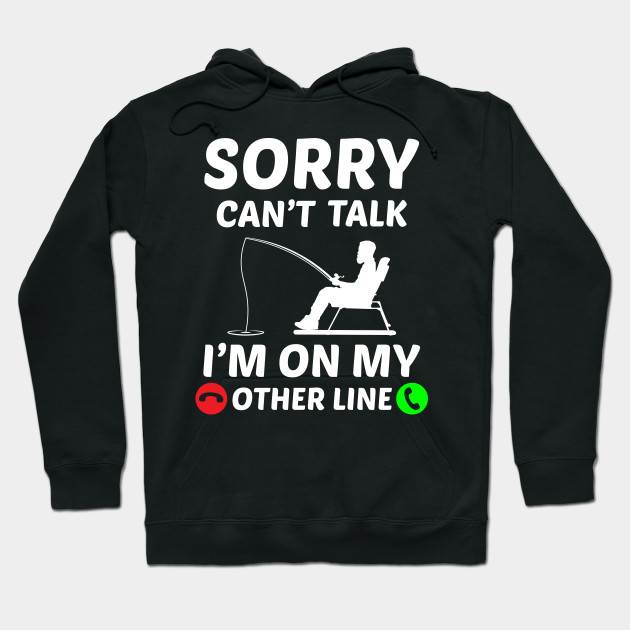 Sorry Can't Talk I'm On Another Line Funny Fishing Hoodie Sweatshirts For  Men Long
