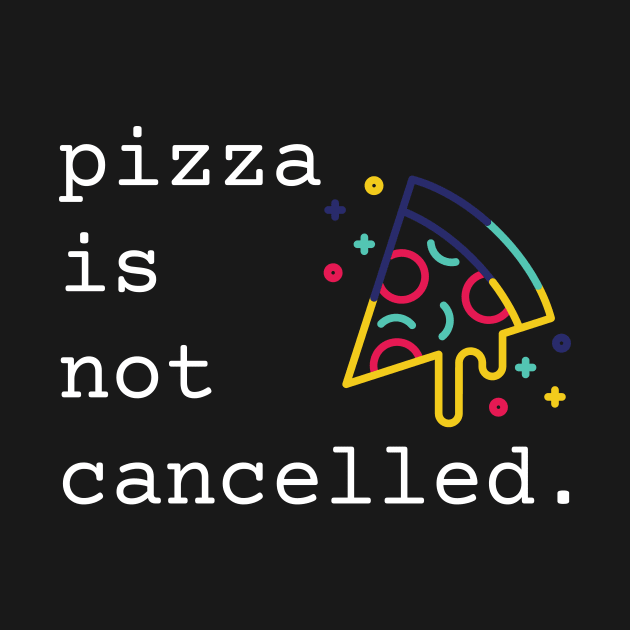 Pizza Is Not Cancelled Funny Pizza Lover Gift by nathalieaynie