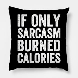 If Only Sarcasm Burned Calories  Funny (White Ink) Pillow