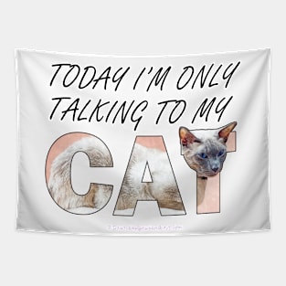 Today I'm only talking to my cat - siamese at oil painting word art Tapestry