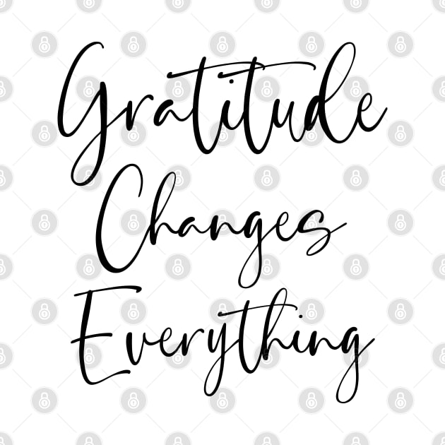 Gratitude Changes Everything, Gratitude Quote by FlyingWhale369