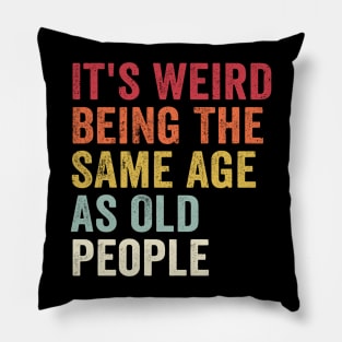 It's Weird Being The Same Age As Old People Rainbow Pillow