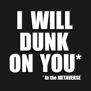 I will dunk on you in the Metaverse T-Shirt