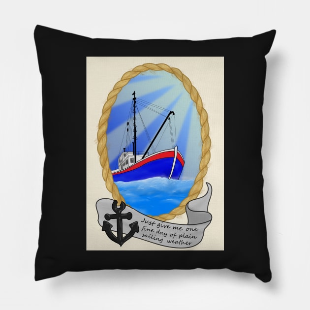 Just Give Me One Fine Day Of Plain Sailing Weather Pillow by DesignsBySaxton