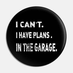 I Cant I Have Plans In The Garage Car Mechanic Design Pin