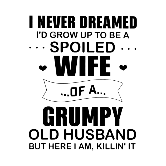 Funny I Never Dremaed To Be A Spoiled Wife Of A Grumpy Old Husband by cogemma.art