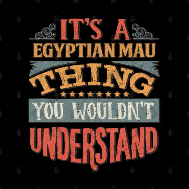 It's A Egyptian Mau Thing You Wouldn't Understand - Gift For Egyptian Mau Lover by giftideas