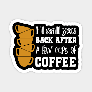 I'll call you back after a few cups of coffee Magnet