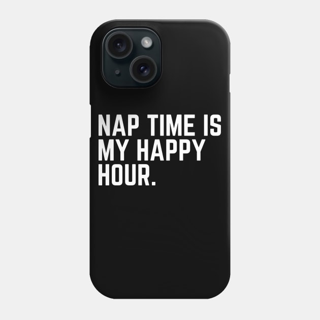 Nap Time Is My Happy Hour - Nap Lover Nap Gift Napping Sleep Sleeping Humor Saying Quote Tired AF Phone Case by ballhard