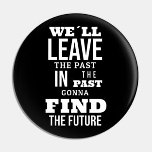 We´ll leave the past in the past gonna find the future (White letter) Pin