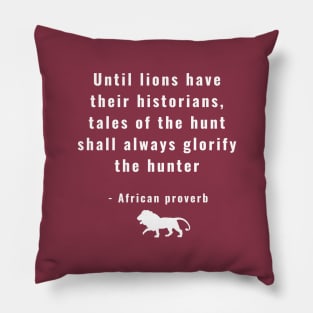 Until Lions Have Their Historians Tales of the Hunt Shall Always Glorify the Hunter Pillow