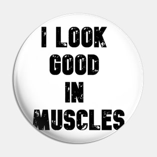 I LOOK GOOD IN MUSCLES Pin