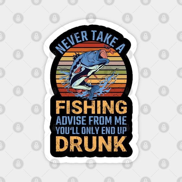 Never Take A Fishing Advise From Me End Up Drunk Fisher Magnet by tobzz