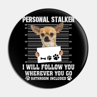 Personal Stalker I_ll Follow You Wherever You Go chihuahua Pin