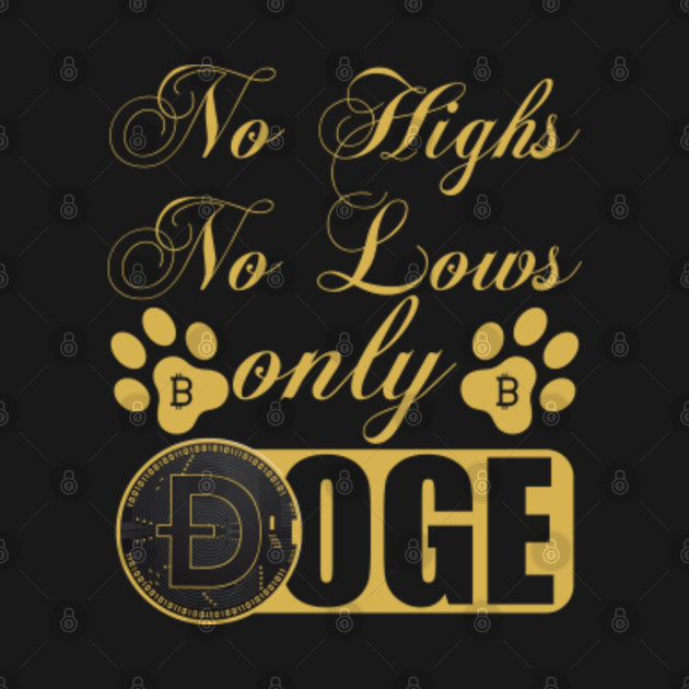 Disover No Highs No Lows Only Doge, Dogecoin Investor Gift - Funny Doge - T-Shirt