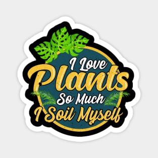 I Love Plants So Much I Soil Myself Gardening Pun Magnet