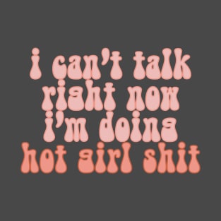 I Can’t Talk Right Now, I’m Doing Hot Girl Shit 2 T-Shirt