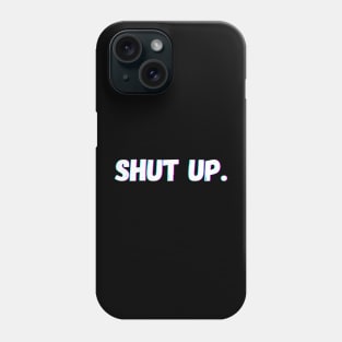 SHUT UP. Phone Case