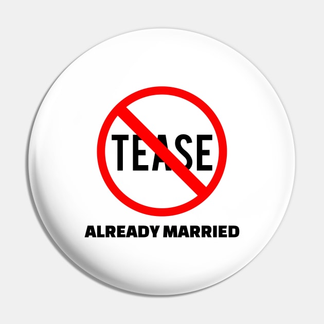 Don't Tease - Already Married Pin by Humanid