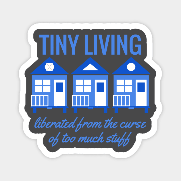 Tiny House Tiny Living - Liberated from Stuff Magnet by Love2Dance
