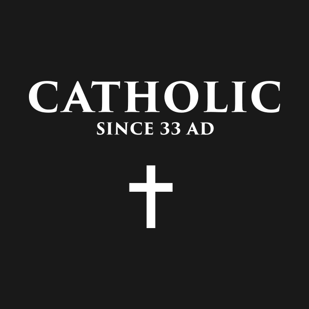 Catholic Since 33 AD by Wizardmode